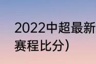 2022中超最新赛程（2022中超联赛赛程比分）