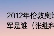 2012年伦敦奥运会的男子乒乓单打冠军是谁（张继科几次奥运会男单夺冠）