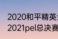 2020和平精英全球总决赛参赛队伍（2021pel总决赛冠军）