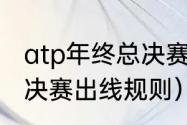 atp年终总决赛积分规则（atp年终总决赛出线规则）