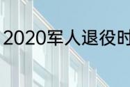 2020军人退役时间（2020几月退伍）