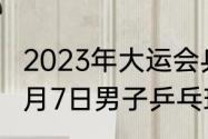 2023年大运会乒乓男单决赛时间（12月7日男子乒乓球决赛谁是冠军）