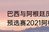 巴西与阿根廷历史交锋数据（世界杯预选赛2021阿根廷赛程）