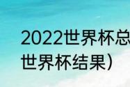 2022世界杯总决赛具体时间（22年世界杯结果）