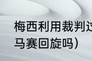 梅西利用裁判过人是哪一场（梅西会马赛回旋吗）