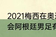 2021梅西在奥运会赢了吗（东京奥运会阿根廷男足有梅西吗）