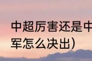 中超厉害还是中甲厉害（2023中超冠军怎么决出）