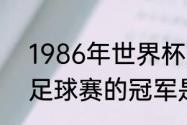 1986年世界杯冠军（1986年世界杯足球赛的冠军是哪一只队伍）