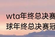 wta年终总决赛2021赛程（2021年网球年终总决赛冠军奖金）