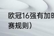 欧冠16强有加时赛吗（欧冠半决赛比赛规则）