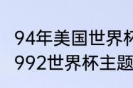 94年美国世界杯主题曲是什么意思（1992世界杯主题曲）