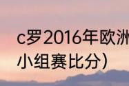 c罗2016年欧洲杯数据（2016欧洲杯小组赛比分）