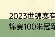 2023世锦赛有哪些项目（2021年世锦赛100米冠军）