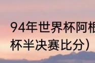 94年世界杯阿根廷第几（1994年世界杯半决赛比分）