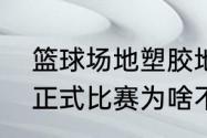 篮球场地塑胶地板价格一般是多少（正式比赛为啥不用塑胶地板）