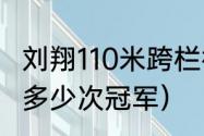 刘翔110米跨栏得几个冠军（刘翔得过多少次冠军）