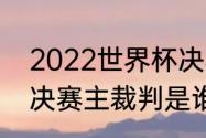 2022世界杯决赛时间（2022世界杯决赛主裁判是谁）