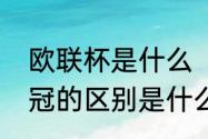 欧联杯是什么（大扫盲，欧联杯和欧冠的区别是什么）