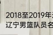 2018至2019年辽宁男篮球员的名单（辽宁男篮队员名单）