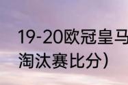 19-20欧冠皇马战绩（2018欧冠所有淘汰赛比分）