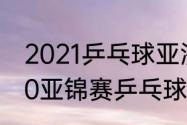 2021乒乓球亚洲杯中国队成绩（2020亚锦赛乒乓球男单冠军）