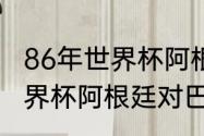 86年世界杯阿根廷夺冠的意义（90世界杯阿根廷对巴西阵容）