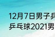 12月7日男子乒乓球决赛谁是冠军（乒乓球2021男单决赛）