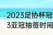 2023足协杯冠军能参加亚冠么（2023亚冠抽签时间）