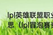 lpl英雄联盟职业联赛冒泡赛是什么意思（lpl冒泡赛资格赛是什么）