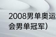 2008男单奥运会冠军（2008年奥运会男单冠军）