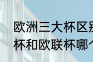 欧洲三大杯区别（大家觉得欧洲超级杯和欧联杯哪个含金量高点）