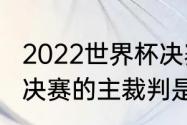 2022世界杯决赛主裁判是谁（世界杯决赛的主裁判是谁）