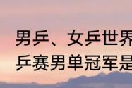 男乒、女乒世界最新排名（2022年世乒赛男单冠军是谁）