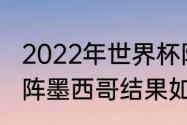 2022年世界杯阿根廷战绩（阿根廷对阵墨西哥结果如何）