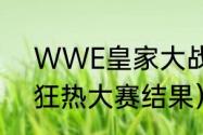 WWE皇家大战历届冠军（历届摔角狂热大赛结果）