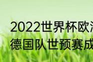 2022世界杯欧洲区预选赛瑞士战绩（德国队世预赛成绩明细）