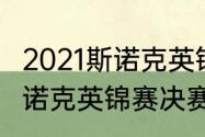 2021斯诺克英锦赛决赛几局（2021斯诺克英锦赛决赛打几局）