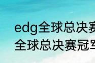 edg全球总决赛往年成绩（edg几个全球总决赛冠军）