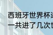 西班牙世界杯进过几次八强（西班牙一共进了几次世界杯）