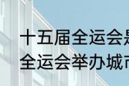 十五届全运会是在什么时候（十五届全运会举办城市公布）