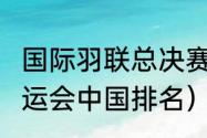 国际羽联总决赛排名（2022年东京奥运会中国排名）