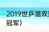 2019世乒混双冠军（混双世乒赛历年冠军）