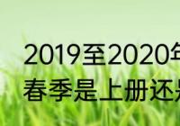 2019至2020年春季指的是（2020年春季是上册还是下册）