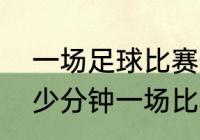 一场足球比赛一般多少分钟（足球多少分钟一场比赛）