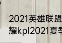 2021英雄联盟夏季赛谁冠军（王者荣耀kpl2021夏季赛赛程）