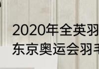 2020年全英羽毛球公开赛女单冠军（东京奥运会羽毛球男单冠军是谁）