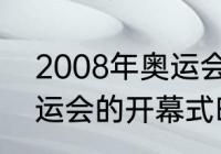 2008年奥运会开幕式时间（2008奥运会的开幕式时间）