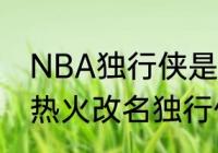 NBA独行侠是哪个队改名的（为什么热火改名独行侠了）