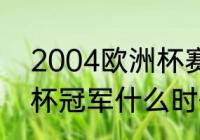 2004欧洲杯赛程比分（2004年欧洲杯冠军什么时候）