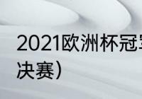 2021欧洲杯冠军之路（2021欧冠杯总决赛）